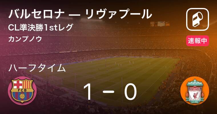 速報中 バルセロナvsリヴァプールは バルセロナが1点リードで前半を折り返す 19年5月2日 エキサイトニュース