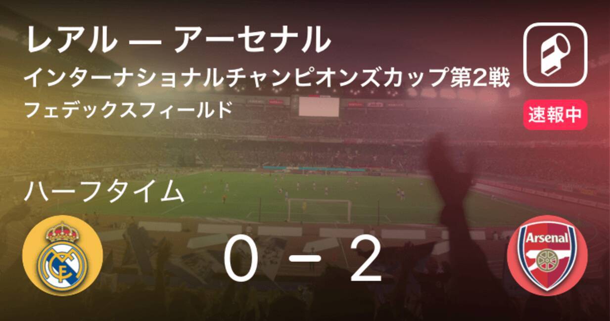 速報中 レアルvsアーセナルは アーセナルが2点リードで前半を折り返す 19年7月24日 エキサイトニュース