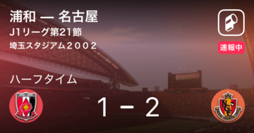 【速報中】浦和vs名古屋は、名古屋が1点リードで前半を折り返す