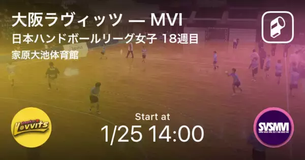 【日本ハンドボールリーグ女子18週目】まもなく開始！大阪ラヴィッツvsMVI