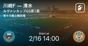 【ルヴァンカップGS第1節】まもなく開始！川崎Fvs清水