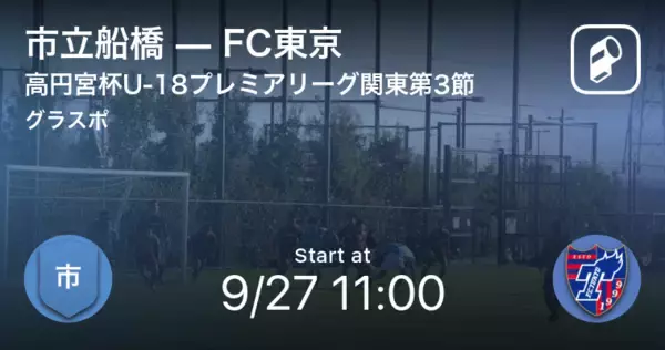【高円宮杯U-18プレミアリーグ関東第3節】まもなく開始！市立船橋vsFC東京