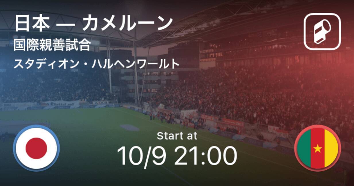 国際親善試合10 9 まもなく開始 日本vsカメルーン 年10月9日 エキサイトニュース