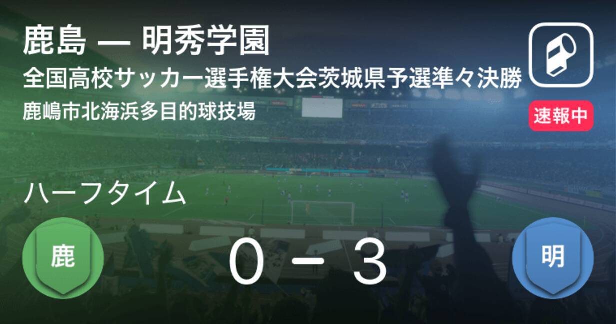 速報中 鹿島vs明秀学園は 明秀学園が3点リードで前半を折り返す 年11月1日 エキサイトニュース