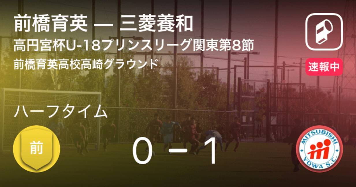 速報中 前橋育英vs三菱養和は 三菱養和が1点リードで前半を折り返す 年12月5日 エキサイトニュース