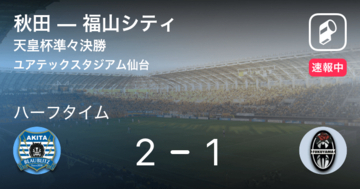 【速報中】秋田vs福山シティは、秋田が1点リードで前半を折り返す