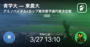【関東大学サッカートーナメント大会東京都予選代表決定戦】まもなく開始！青学大vs東農大