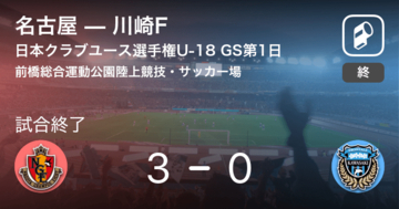 【日本クラブユースサッカー選手権U-18グループステージ第1日】名古屋が川崎Fを突き放しての勝利