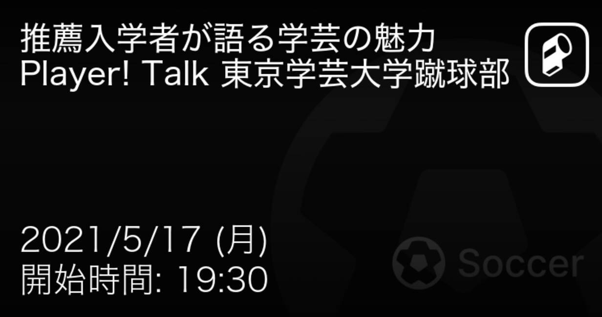 Player Talk 東京学芸大学蹴球部学芸新書 推薦入学者が語る学芸の魅力 まもなく開始 21年5月17日 エキサイトニュース