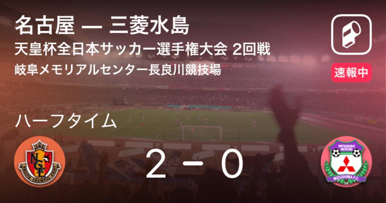 速報中 名古屋vs三菱水島は 名古屋が2点リードで前半を折り返す 21年6月9日 エキサイトニュース