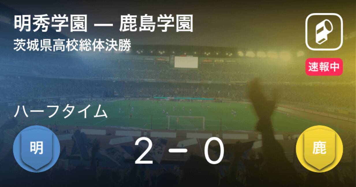 速報中 明秀学園vs鹿島学園は 明秀学園が2点リードで前半を折り返す 21年6月23日 エキサイトニュース