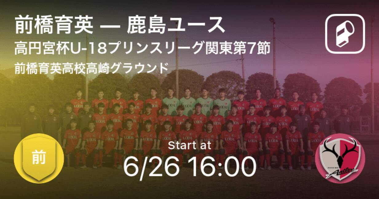 高円宮杯u 18サッカープリンスリーグ関東第7節 まもなく開始 前橋育英vs鹿島ユース 21年6月26日 エキサイトニュース