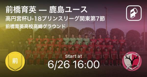 高円宮杯u 18サッカープリンスリーグ関東第7節 まもなく開始 前橋育英vs鹿島ユース 21年6月26日 エキサイトニュース