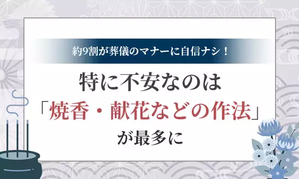 お葬式のマナー、大丈夫ですか？ なんと約9割が自信なし＆いちばん不安なのは「焼香・献花などの作法」