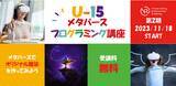 「　　　　　　　　　　　　　　　　　　　　　　　　　　　　　　　　　　　　　　　　　　　　【受講料無料】『 U-15メタバースプログラミング講座 』開催決定！」の画像1