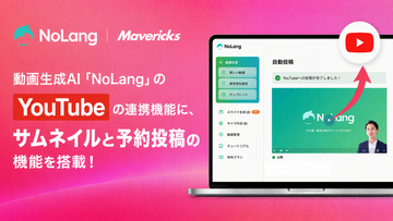 株式会社Mavericksは、動画生成AI「NoLang」のYouTube連携機能をアップデート。「予約投稿」「サムネイルアップロード」に対応し、投稿業務をNoLang上で完結