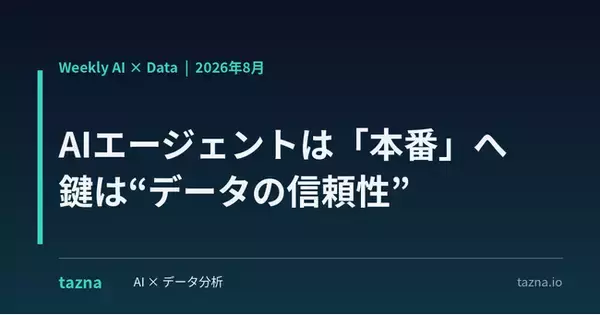 【AIエージェントは「本番」へ】“モデルの賢さ”より“データの信頼性”が勝負を分ける。2026年後半の主戦場を読み解く総括レポート『AI × Data Weekly Insight』を無料公開