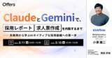「ClaudeとGeminiで、採用レポート・求人票作成を内製するまで～失敗例から学ぶAIネイティブな採用組織への第一歩～｜9/11（金）・9/18（金）開催」の画像1
