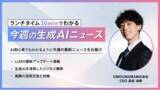 「ランチタイム30minでわかる 今週の生成AIニュース AI初心者でもわかるように今週の最新ニュースをお届け」の画像1