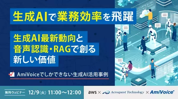 【オンラインセミナー】生成AIで業務効率を飛躍　生成AI最新動向と音声認識・RAGで創る新しい価値～AmiVoiceでしかできない生成AI活用事例～【12月9日（火）共催】