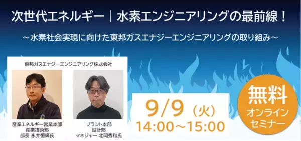 【9/9無料ウェビナー】次世代エネルギー｜水素エンジニアリングの最前線！～水素社会実現に向けた東邦ガスエナジーエンジニアリングの取り組み～
