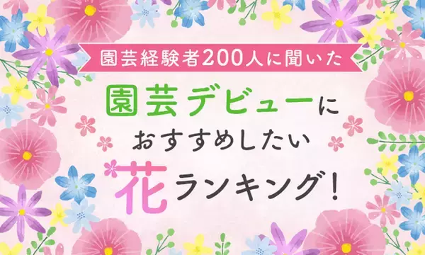 【園芸経験者200人に聞いた】園芸デビューにおすすめしたい花ランキング！