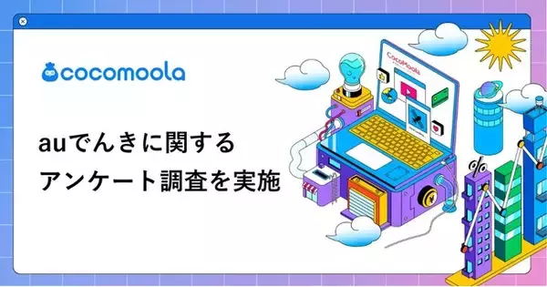 【ココモーラ】auでんきの利用者100人にアンケート調査を実施
