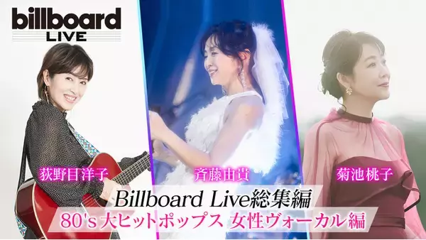 斉藤由貴、菊池桃子、荻野目洋子、80年代を彩った女性ヴォーカリスト3人のBillboard極上・生演奏ライブを凝縮！ここでしか観られない豪華な総集編