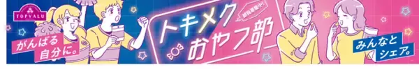 「「トップバリュ トキメクおやつ部シリーズ」新発売」の画像