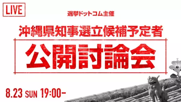 選挙ドットコムは「沖縄県知事選挙 立候補予定者公開討論会」を8月23日（日）19時より開催
