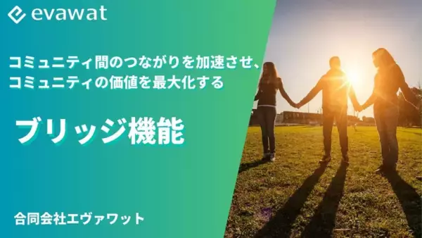 日本初！コミュニティとコミュニティがつながるブリッジ機能「evawat（エヴァワット）」に新登場