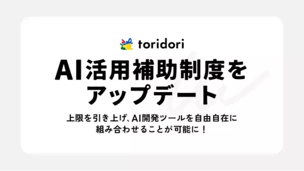 【上限引き上げ】PR実績100万件超のtoridoriが、AI活用補助制度をアップデート！開発速度と品質を両立し、インフルエンス・プラットフォーム事業の体制強化～複数のAIツールの組み合わせが可能に～