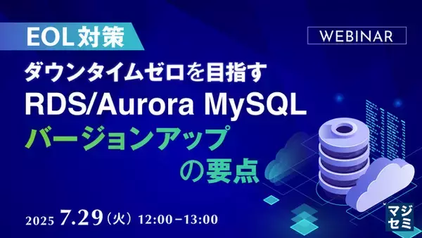『【EOL対策】ダウンタイムゼロを目指す RDS/Aurora MySQL バージョンアップの要点』というテーマのウェビナーを開催