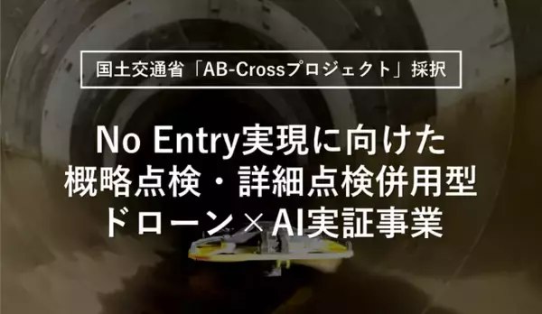 【国土交通省「AB-Crossプロジェクト」採択】No Entry実現に向けた概略点検・詳細点検併用型ドローン×AI実証事業