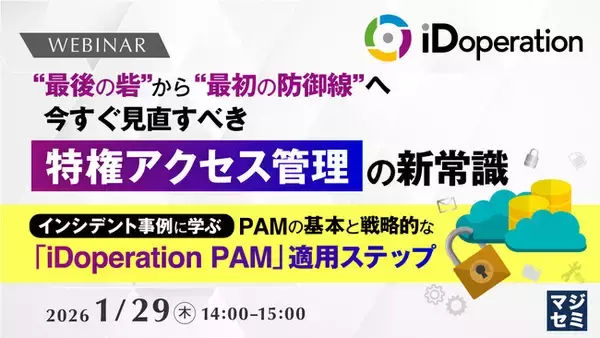 『“最後の砦”から“最初の防御線”へ　今すぐ見直すべき「特権アクセス管理」の新常識』というテーマのウェビナーを開催