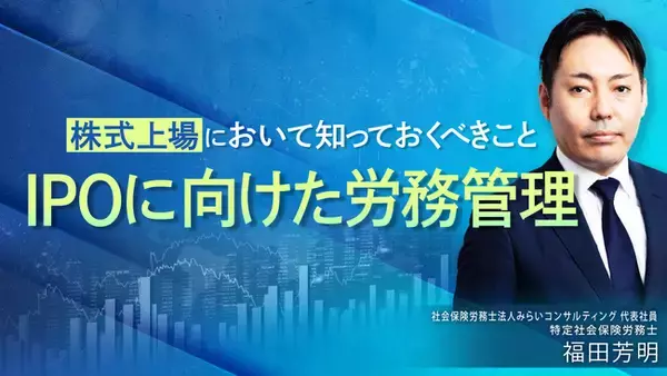 簿記や会計ファイナンスを完全無料で学べるeラーニング CPAラーニングが「IPOに向けた労務管理（全7回）」講座を新規公開！