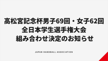 【ハンドボール】高松宮記念杯男子69回・女子62回全日本学生選手権大会 組み合わせ決定のお知らせ
