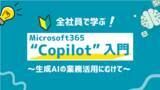 「生成AIの業務活用を全社員へ―「Microsoft 365 Copilot入門」eラーニング新登場」の画像1