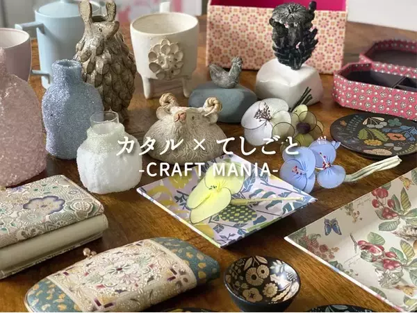 ずっと眺めていたい愛らしさ。【カタル×てしごと　-CRAFT MANIA-】伊勢丹新宿店で7月6日(水)より開催!!