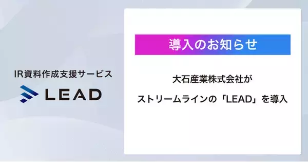 【資料作成業務における属人化を解消】株式会社ストリームラインが大石産業株式会社にIR資料作成支援サービス「LEAD」を提供！