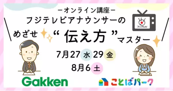 【フジテレビ×学研エデュケーショナル】ことばパーク夏イベント第2弾！あのアナウンサーがあなたの先生になります！「めざせ！伝え方マスター」