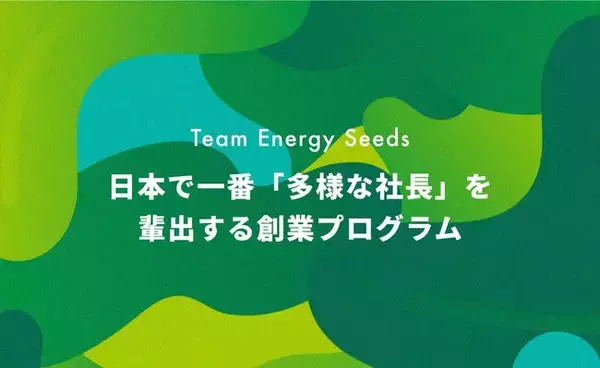 日本の社長像が変わる。日本で一番「多様な社長」を輩出する創業プログラム「Team Energy Seeds」を始めます。