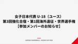 「【ハンドボール】女子日本代表 U-18（ユース）第3回強化合宿・第1回海外遠征・世界選手権 参加メンバーのお知らせ」の画像1