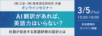【Ｚ会 × 教育測定研究所】共催ウェビナー『AI翻訳があれば、英語力はいらない？― 社員が自走する英語研修の設計とは ―』を3月5日（木）に開催