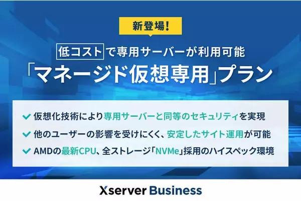 法人向けサーバー『Xserverビジネス』、低コストで専用サーバーが利用可能に！ 共有サーバー並みのコスパをもつ「マネージド仮想専用」プランの提供を開始