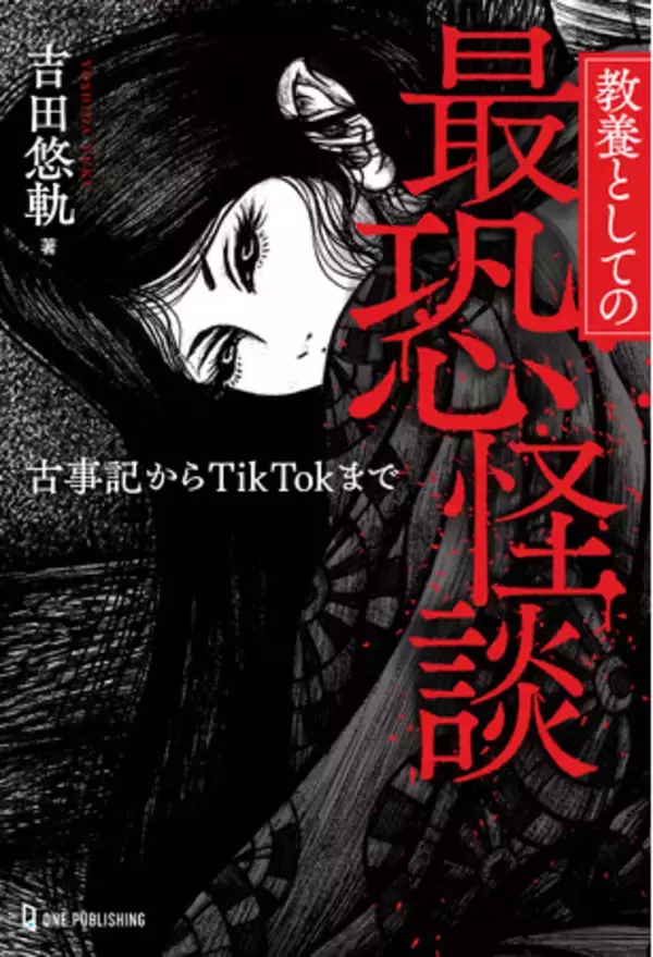 【7月18日発売】怪談・都市伝説研究家が「最恐怪談」を厳選！ 古事記のイザナミからTikTokの都市伝説まで、時代の中で描かれた恐怖や怪奇を徹底解説！