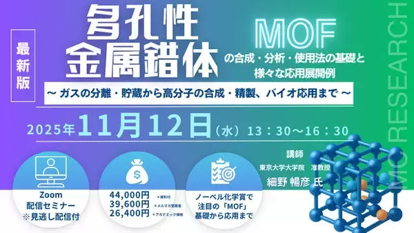 【ライブ配信/Zoom】「多孔性金属錯体(MOF)の合成・分析・使用法の基礎と様々な応用展開例」セミナー開催！11月12日（水）主催：(株)シーエムシー・リサーチ