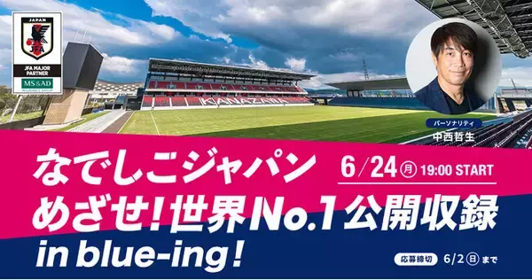 初の公開収録イベントが決定！現役なでしこジャパン選手も登場予定！「なでしこジャパン 目指せ！世界No.1 supported by MS&ADインシュアランスグループ」6月24日（月）19：00～