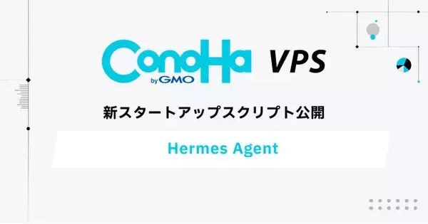GMOインターネットの『ConoHa VPS byGMO』自己成長型AIエージェント「Hermes Agent」のスタートアップスクリプトを提供開始