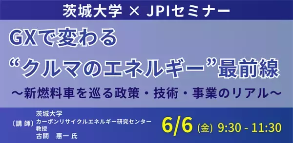 【JPIセミナー】「GXで変わる“クルマのエネルギー”最前線」6月6日(金)開催